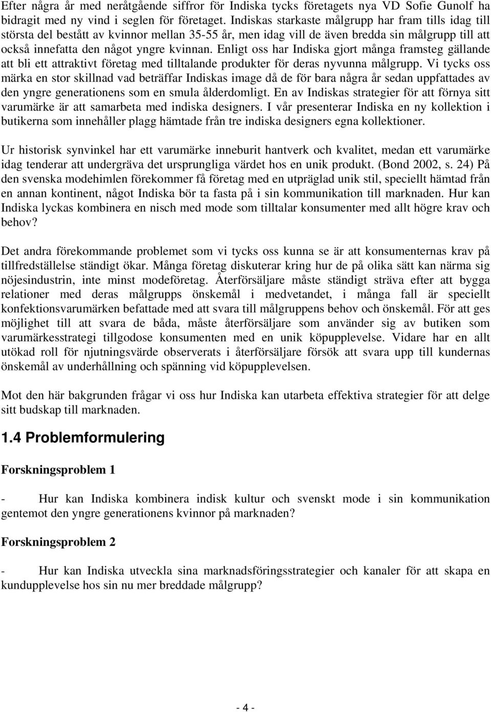 Enligt oss har Indiska gjort många framsteg gällande att bli ett attraktivt företag med tilltalande produkter för deras nyvunna målgrupp.