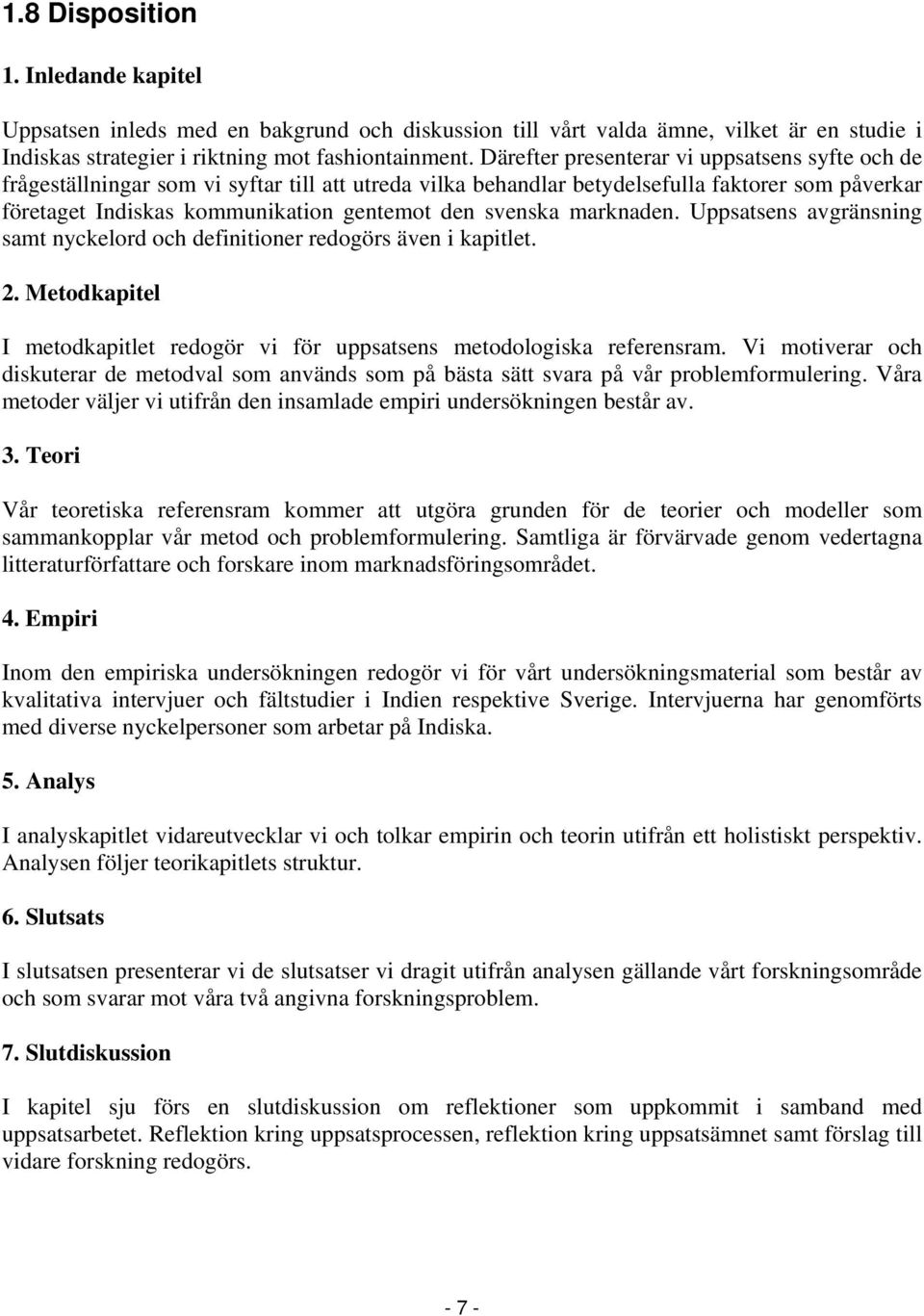 svenska marknaden. Uppsatsens avgränsning samt nyckelord och definitioner redogörs även i kapitlet. 2. Metodkapitel I metodkapitlet redogör vi för uppsatsens metodologiska referensram.