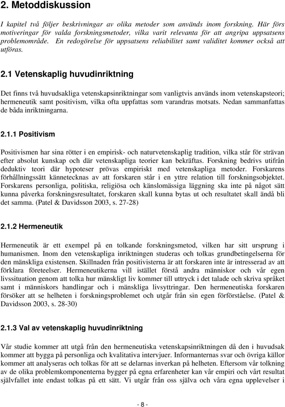 2.1 Vetenskaplig huvudinriktning Det finns två huvudsakliga vetenskapsinriktningar som vanligtvis används inom vetenskapsteori; hermeneutik samt positivism, vilka ofta uppfattas som varandras motsats.