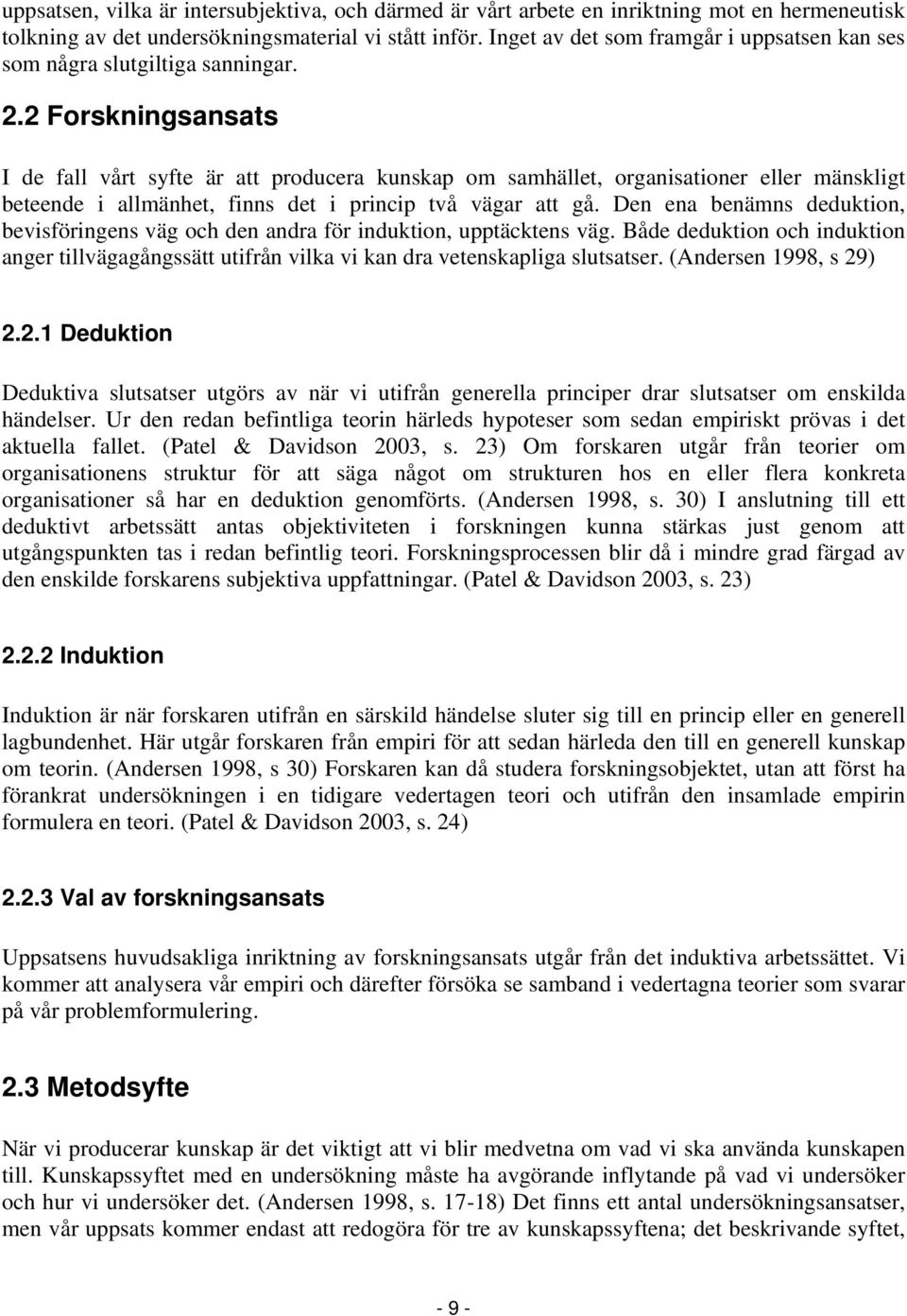 2 Forskningsansats I de fall vårt syfte är att producera kunskap om samhället, organisationer eller mänskligt beteende i allmänhet, finns det i princip två vägar att gå.