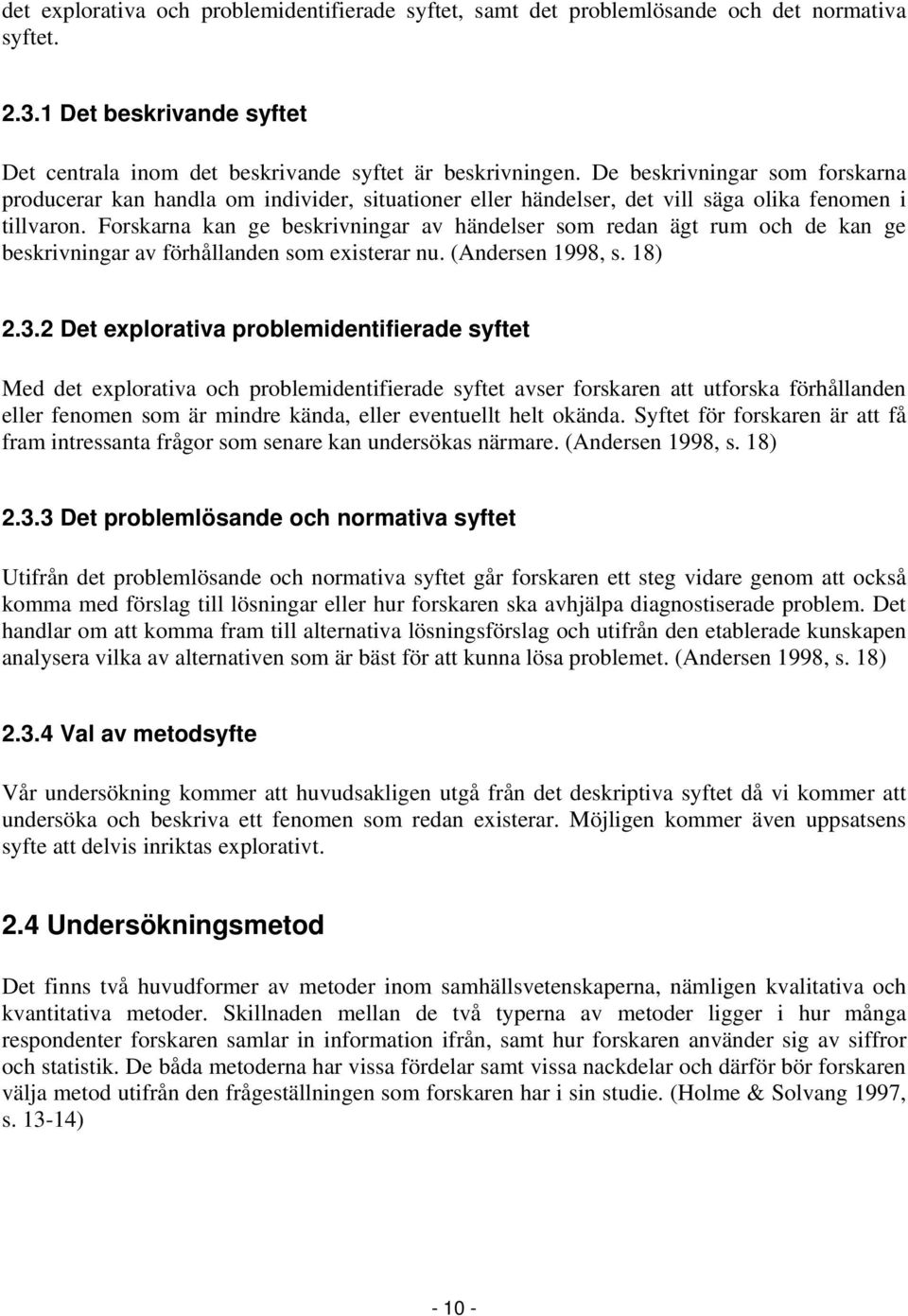 Forskarna kan ge beskrivningar av händelser som redan ägt rum och de kan ge beskrivningar av förhållanden som existerar nu. (Andersen 1998, s. 18) 2.3.