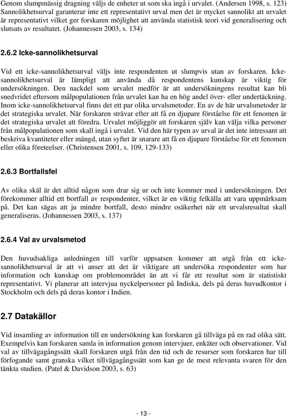 generalisering och slutsats av resultatet. (Johannessen 2003, s. 134) 2.6.2 Icke-sannolikhetsurval Vid ett icke-sannolikhetsurval väljs inte respondenten ut slumpvis utan av forskaren.