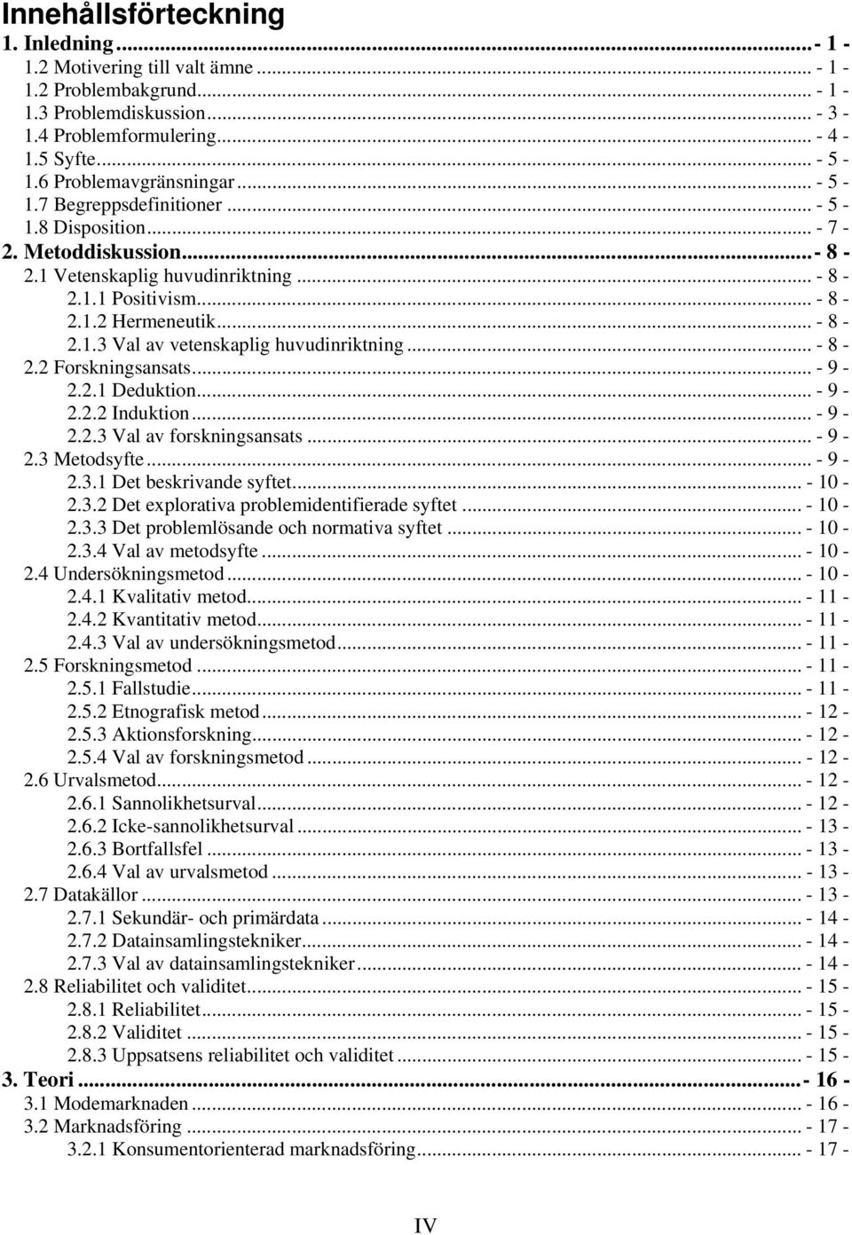 .. - 8-2.2 Forskningsansats... - 9-2.2.1 Deduktion... - 9-2.2.2 Induktion... - 9-2.2.3 Val av forskningsansats... - 9-2.3 Metodsyfte... - 9-2.3.1 Det beskrivande syftet... - 10-2.3.2 Det explorativa problemidentifierade syftet.