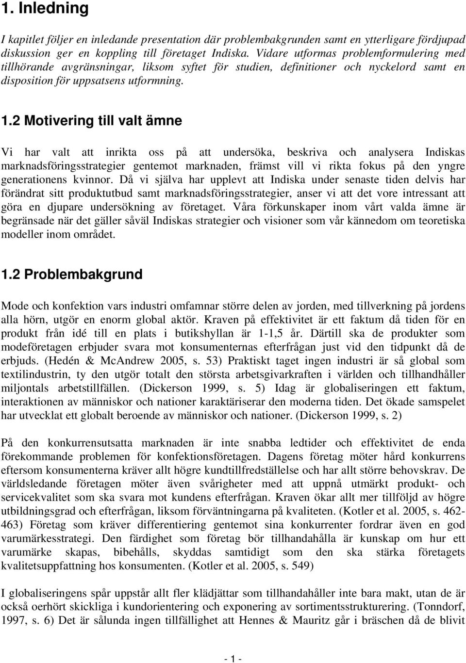 2 Motivering till valt ämne Vi har valt att inrikta oss på att undersöka, beskriva och analysera Indiskas marknadsföringsstrategier gentemot marknaden, främst vill vi rikta fokus på den yngre