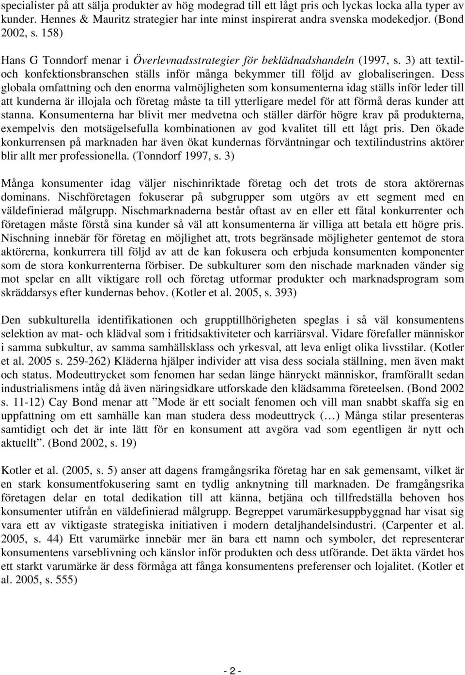 Dess globala omfattning och den enorma valmöjligheten som konsumenterna idag ställs inför leder till att kunderna är illojala och företag måste ta till ytterligare medel för att förmå deras kunder