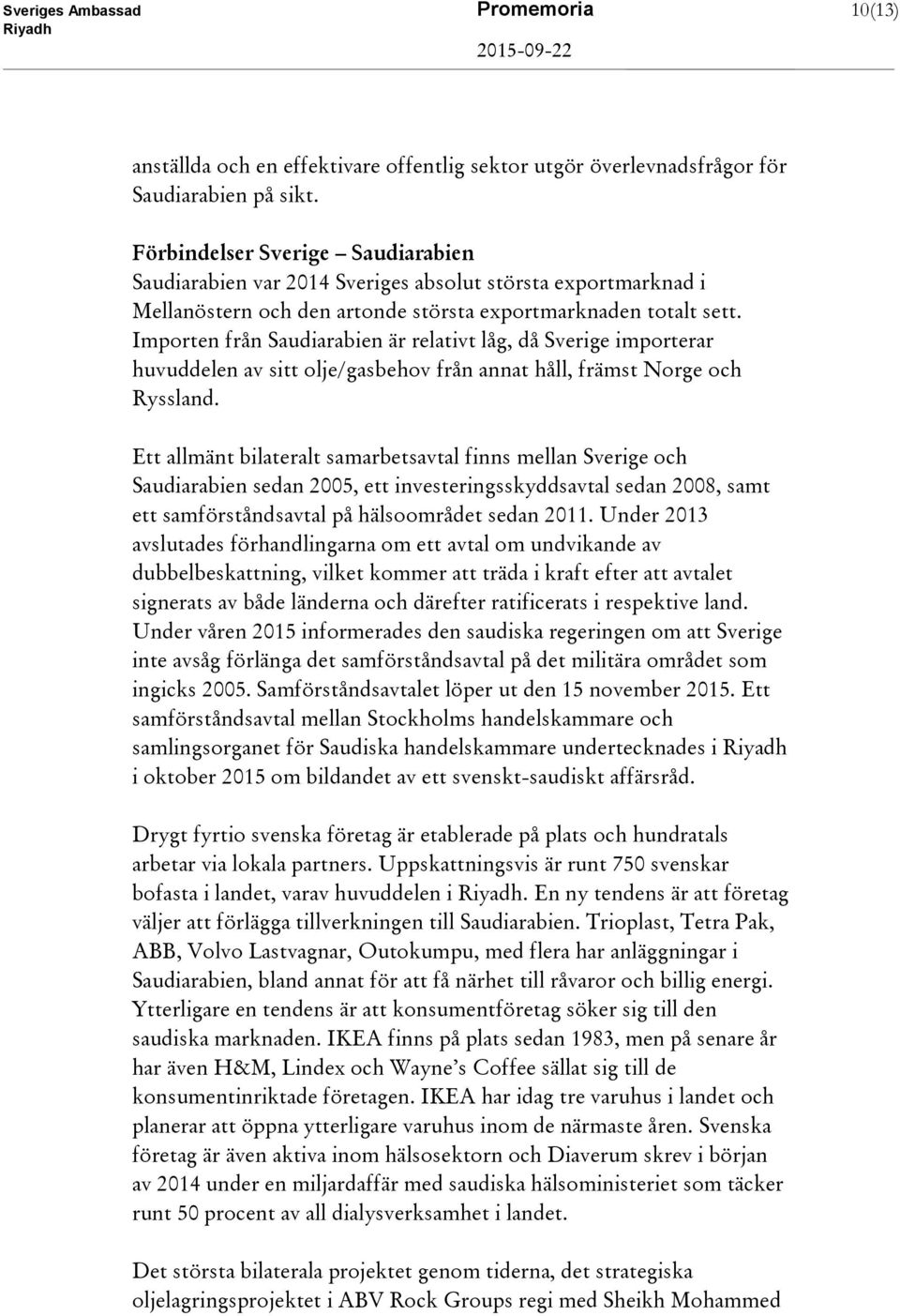 Importen från Saudiarabien är relativt låg, då Sverige importerar huvuddelen av sitt olje/gasbehov från annat håll, främst Norge och Ryssland.