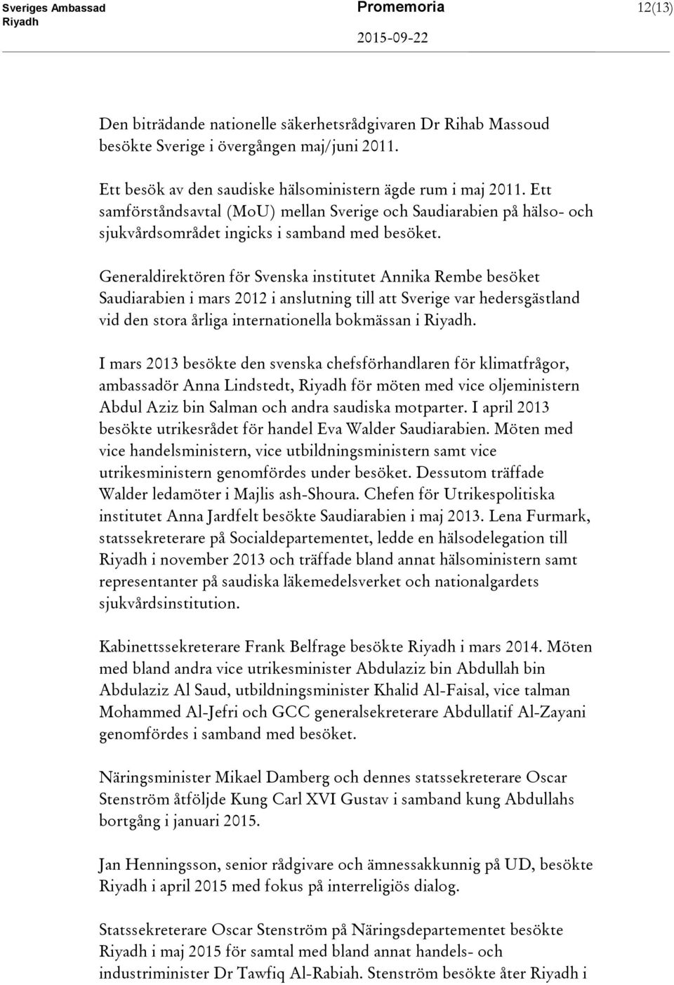 Generaldirektören för Svenska institutet Annika Rembe besöket Saudiarabien i mars 2012 i anslutning till att Sverige var hedersgästland vid den stora årliga internationella bokmässan i.