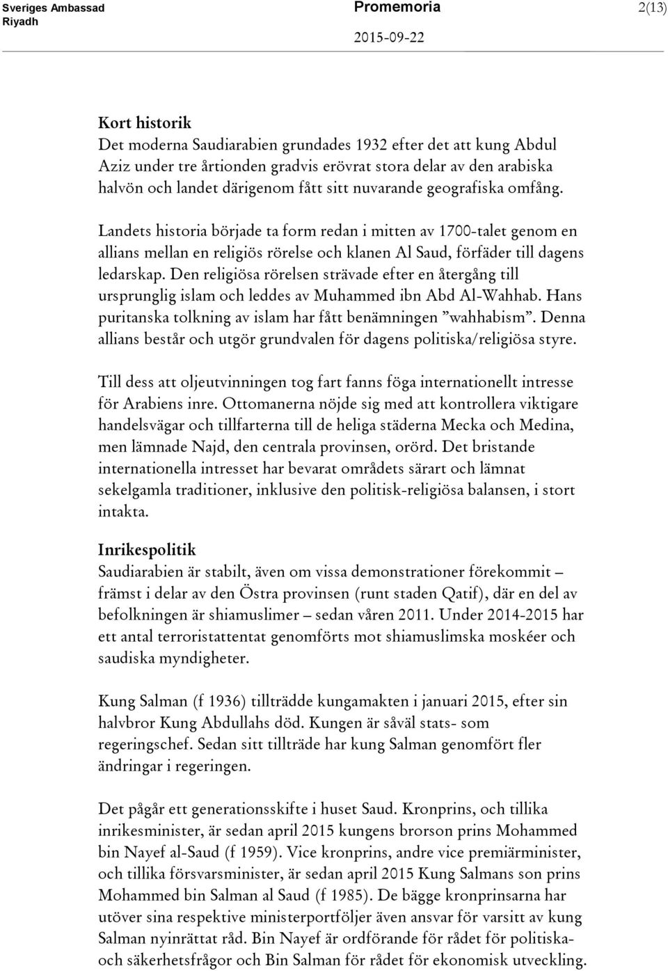 Landets historia började ta form redan i mitten av 1700-talet genom en allians mellan en religiös rörelse och klanen Al Saud, förfäder till dagens ledarskap.