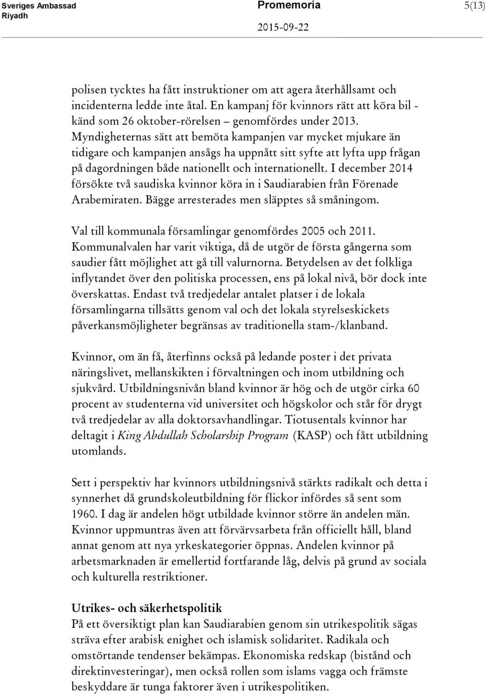 Myndigheternas sätt att bemöta kampanjen var mycket mjukare än tidigare och kampanjen ansågs ha uppnått sitt syfte att lyfta upp frågan på dagordningen både nationellt och internationellt.