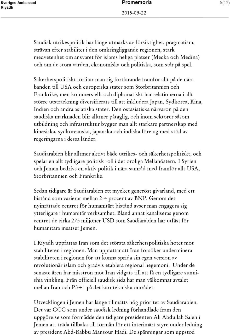 Säkerhetspolitiskt förlitar man sig fortfarande framför allt på de nära banden till USA och europeiska stater som Storbritannien och Frankrike, men kommersiellt och diplomatiskt har relationerna i