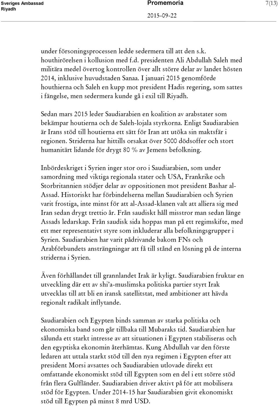 Sedan mars 2015 leder Saudiarabien en koalition av arabstater som bekämpar houtierna och de Saleh-lojala styrkorna.