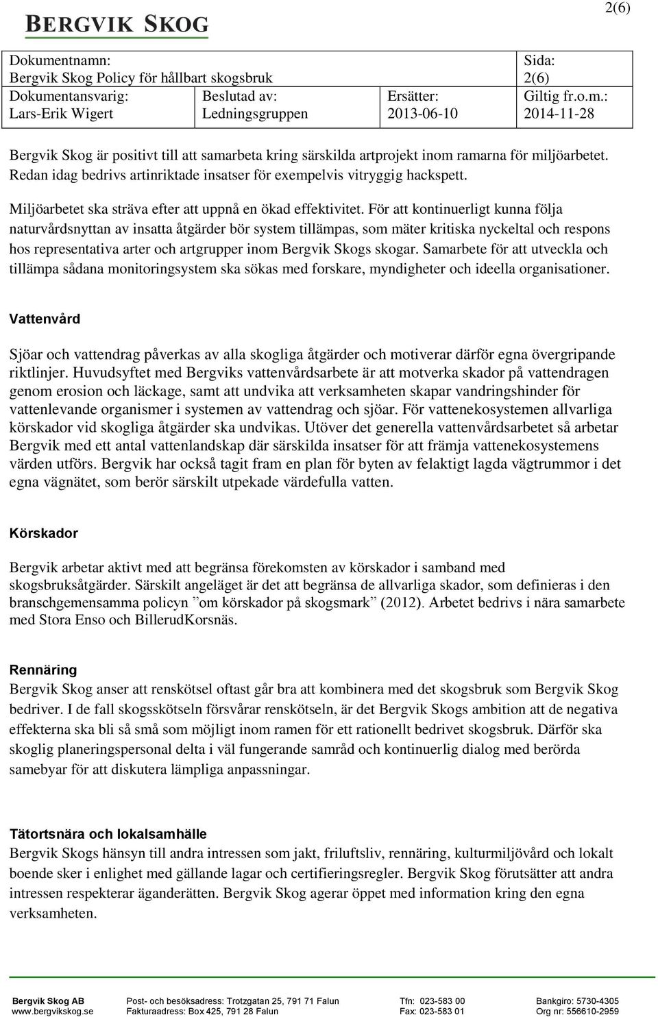 För att kontinuerligt kunna följa naturvårdsnyttan av insatta åtgärder bör system tillämpas, som mäter kritiska nyckeltal och respons hos representativa arter och artgrupper inom Bergvik Skogs skogar.