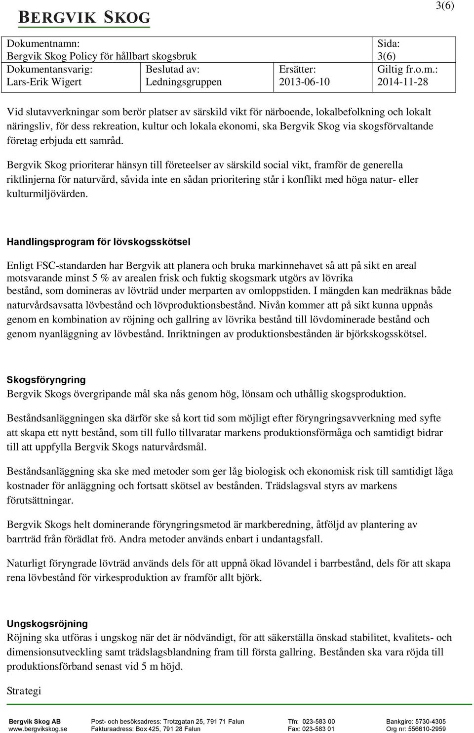 Bergvik Skog prioriterar hänsyn till företeelser av särskild social vikt, framför de generella riktlinjerna för naturvård, såvida inte en sådan prioritering står i konflikt med höga natur- eller