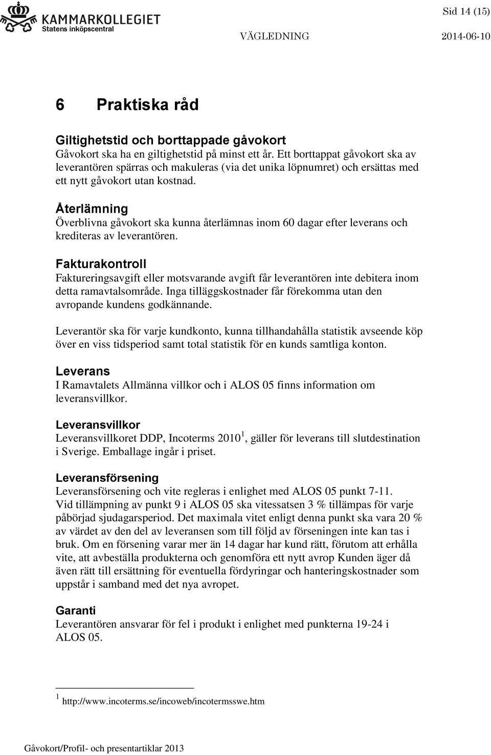 Återlämning Överblivna gåvokort ska kunna återlämnas inom 60 dagar efter leverans och krediteras av leverantören.