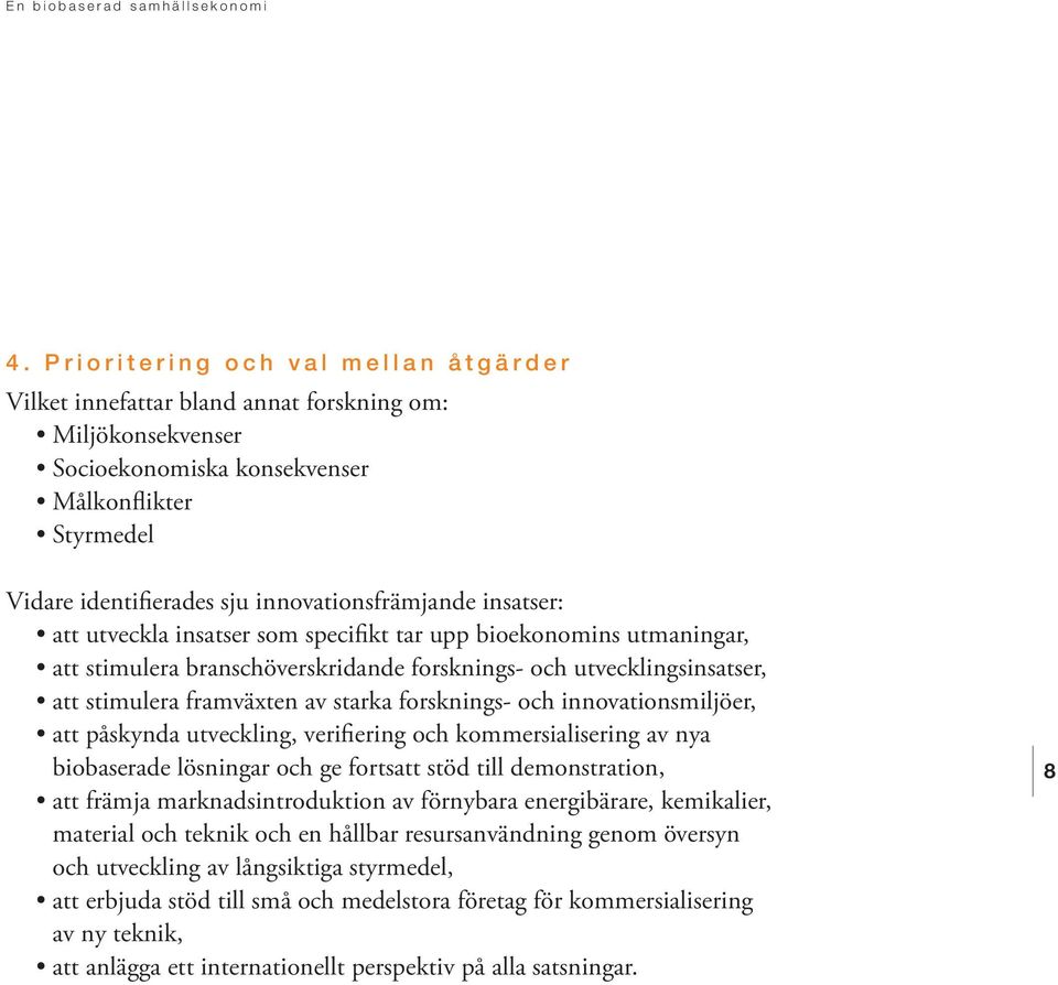 starka forsknings- och innovationsmiljöer, att påskynda utveckling, verifiering och kommersialisering av nya biobaserade lösningar och ge fortsatt stöd till demonstration, att främja