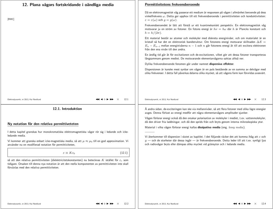 En elektromagnetisk våg motsvarar ju en ström av fotoner. En fotons energi är hν = ω där h är Plancks konstant och = h/(2π).