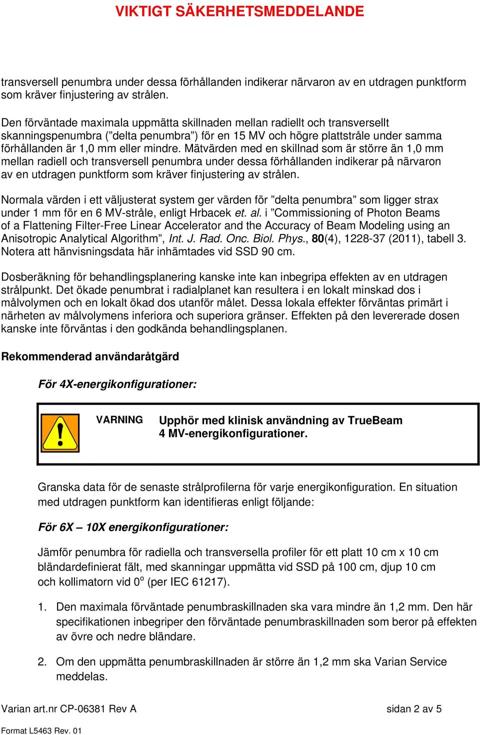 Mätvärden med en skillnad som är större än 1,0 mm mellan radiell och transversell penumbra under dessa förhållanden indikerar på närvaron av en utdragen punktform som kräver finjustering av strålen.