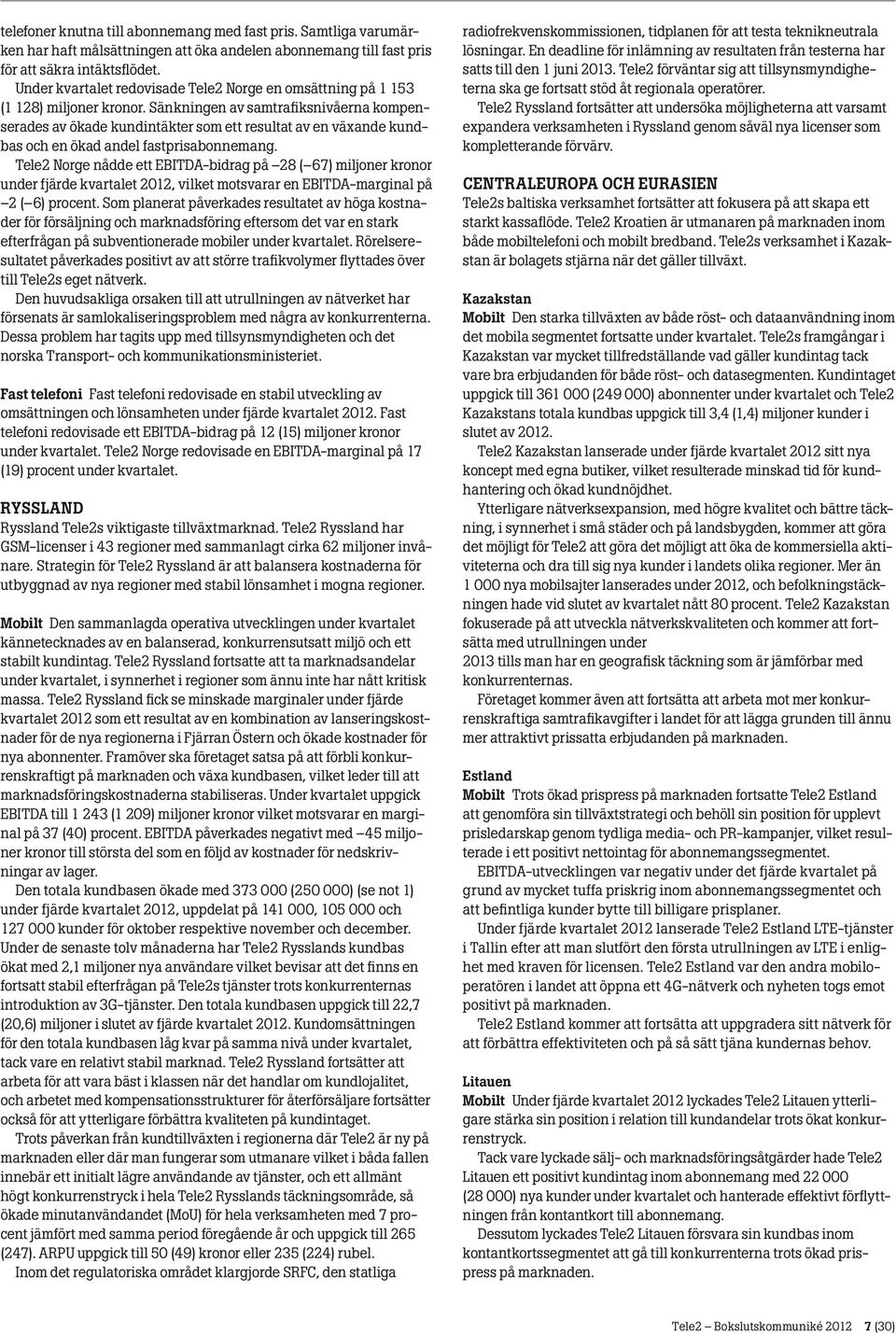 Sänkningen av samtrafiksnivåerna kompenserades av ökade kundintäkter som ett resultat av en växande kundbas och en ökad andel fastprisabonnemang.