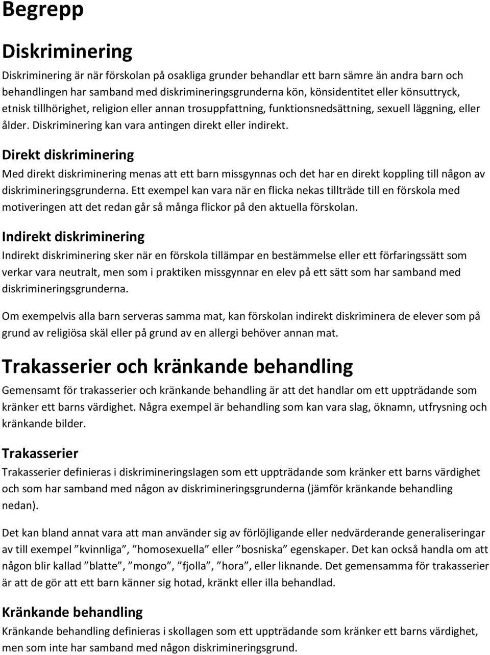 Direkt diskriminering Med direkt diskriminering menas att ett barn missgynnas och det har en direkt koppling till någon av diskrimineringsgrunderna.
