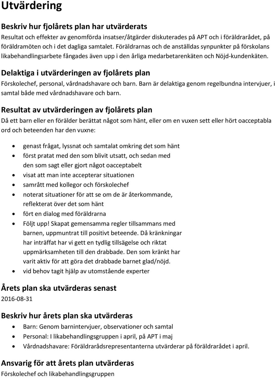Delaktiga i utvärderingen av fjolårets plan Förskolechef, personal, vårdnadshavare och barn. Barn är delaktiga genom regelbundna intervjuer, i samtal både med vårdnadshavare och barn.