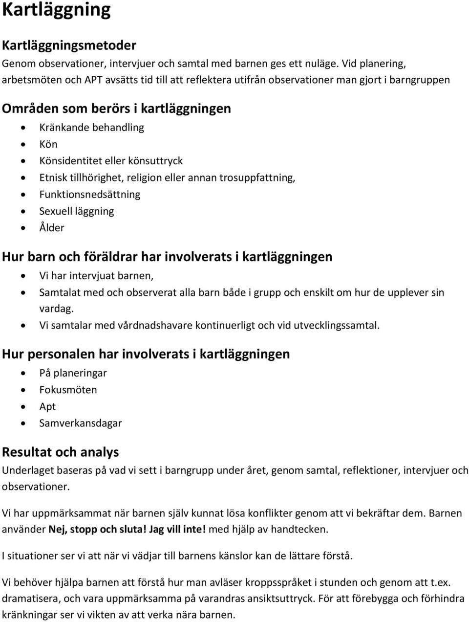 könsuttryck Etnisk tillhörighet, religion eller annan trosuppfattning, Funktionsnedsättning Sexuell läggning Ålder Hur barn och föräldrar har involverats i kartläggningen Vi har intervjuat barnen,