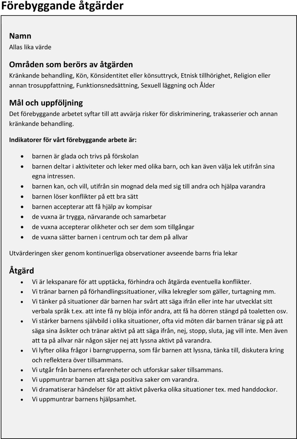 Indikatorer för vårt förebyggande arbete är: barnen är glada och trivs på förskolan barnen deltar i aktiviteter och leker med olika barn, och kan även välja lek utifrån sina egna intressen.