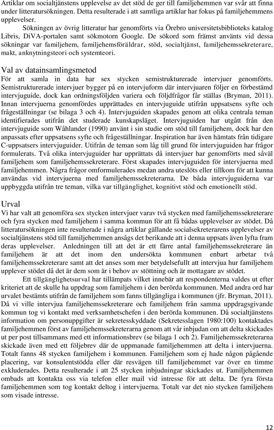 Sökningen av övrig litteratur har genomförts via Örebro universitetsbiblioteks katalog Libris, DiVA-portalen samt sökmotorn Google.