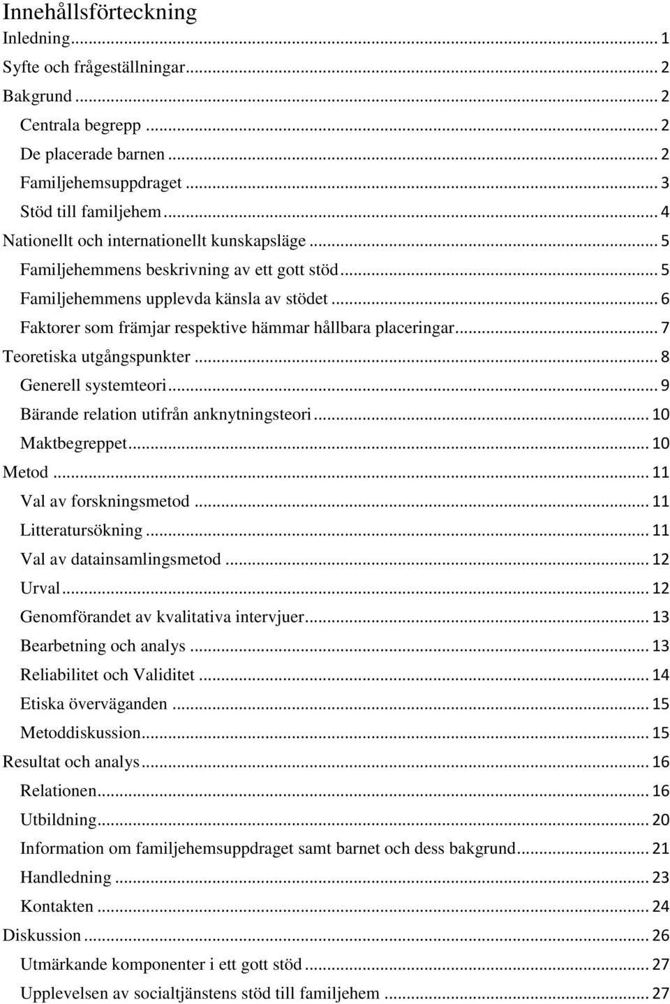 .. 6 Faktorer som främjar respektive hämmar hållbara placeringar... 7 Teoretiska utgångspunkter... 8 Generell systemteori... 9 Bärande relation utifrån anknytningsteori... 10 Maktbegreppet... 10 Metod.