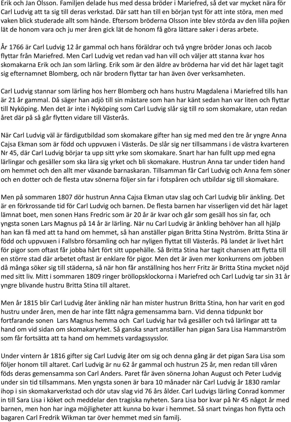 Eftersom bröderna Olsson inte blev störda av den lilla pojken lät de honom vara och ju mer åren gick lät de honom få göra lättare saker i deras arbete.