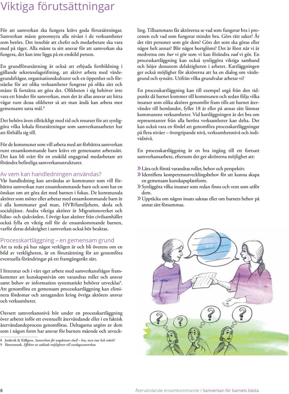 En grundförutsättning är också att erbjuda fortbildning i gällande sekretesslagstiftning, att aktivt arbeta med värdegrundsfrågor, organisationskulturer och en öppenhet och förståelse för att olika