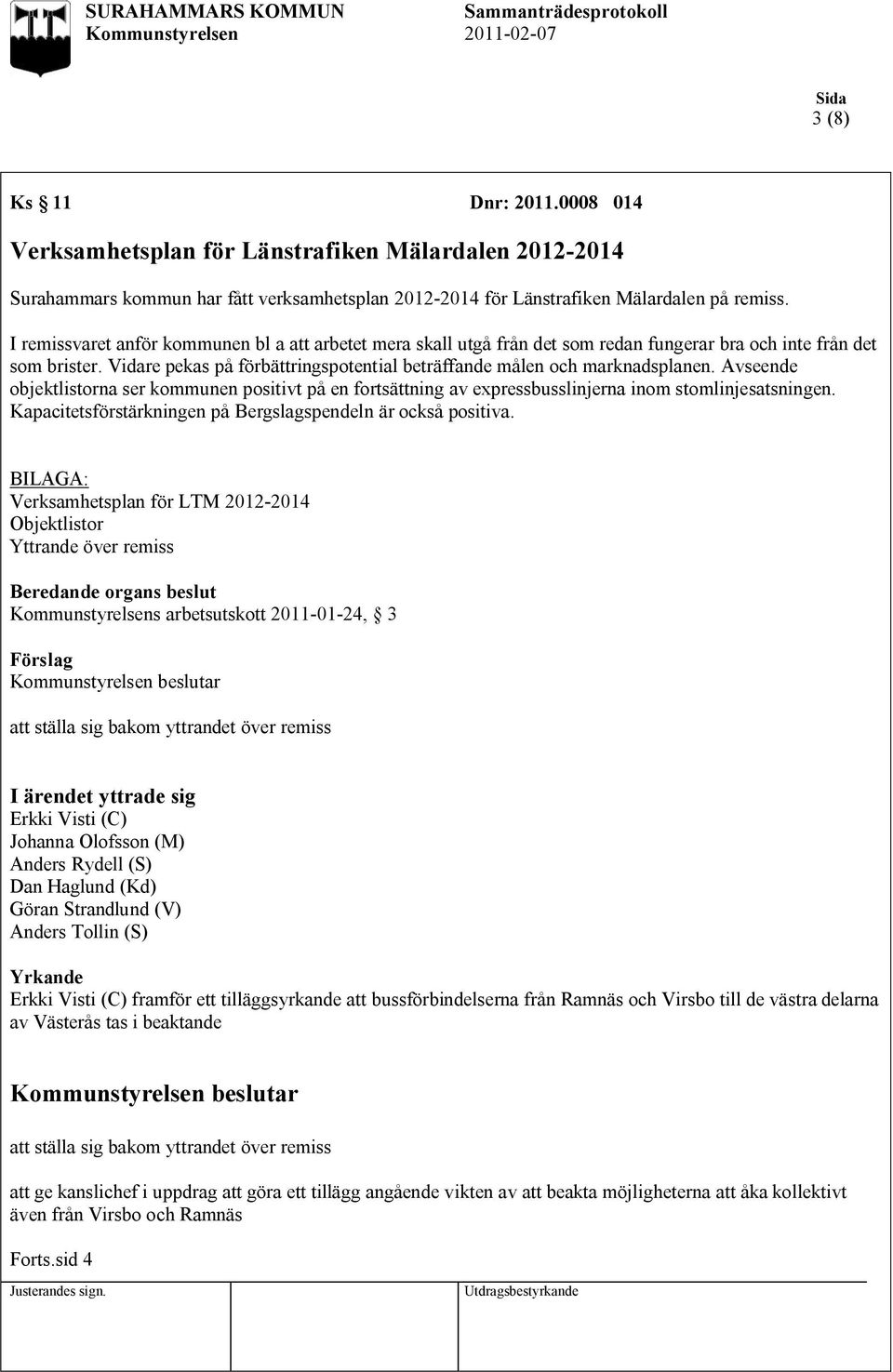 Avseende objektlistorna ser kommunen positivt på en fortsättning av expressbusslinjerna inom stomlinjesatsningen. Kapacitetsförstärkningen på Bergslagspendeln är också positiva.