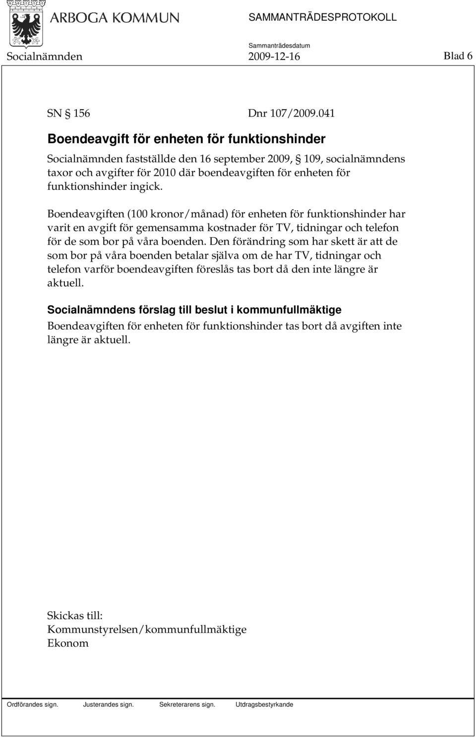 ingick. Boendeavgiften (100 kronor/månad) för enheten för funktionshinder har varit en avgift för gemensamma kostnader för TV, tidningar och telefon för de som bor på våra boenden.
