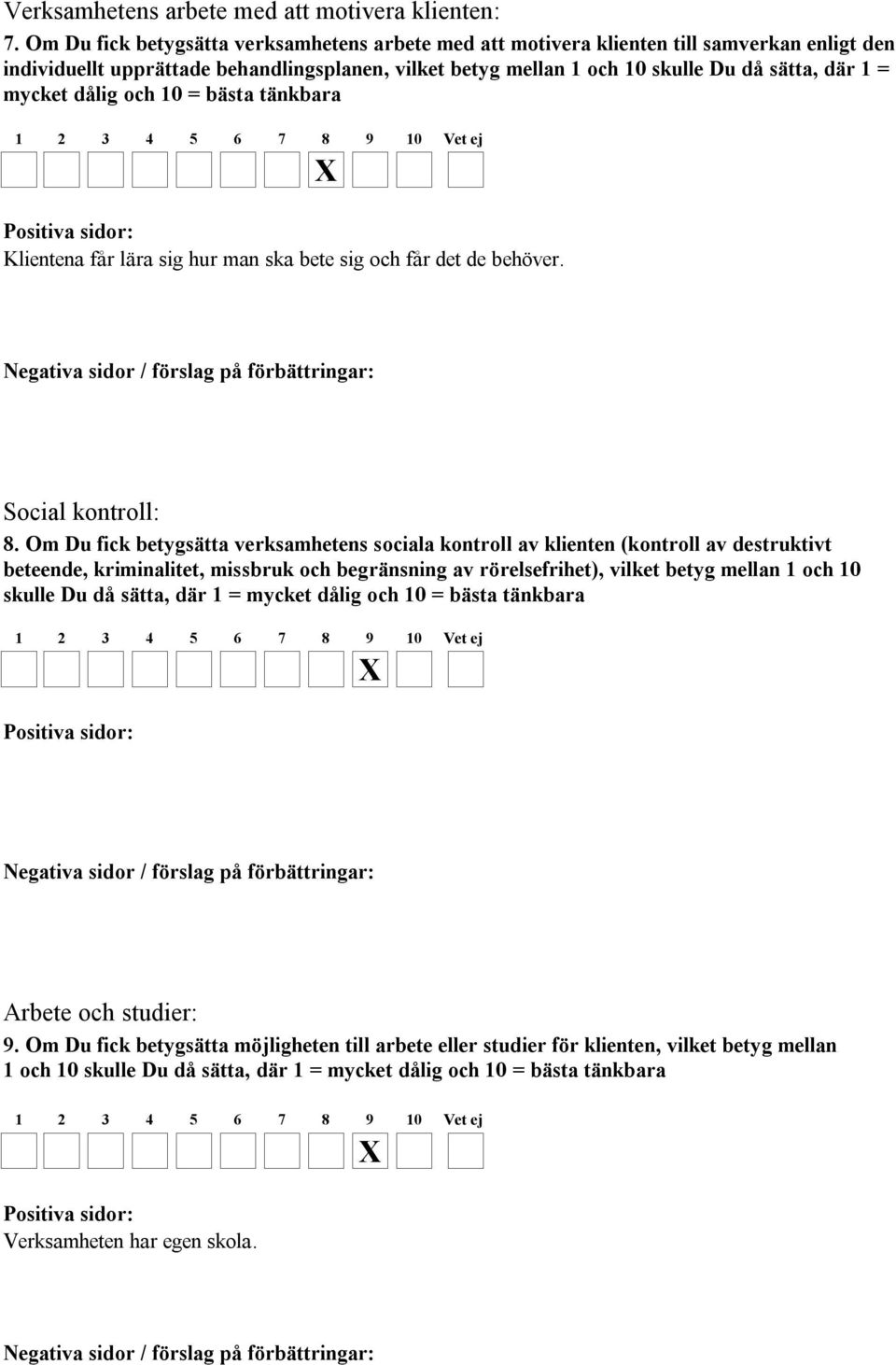 mycket dålig och 10 = bästa tänkbara Klientena får lära sig hur man ska bete sig och får det de behöver. Social kontroll: 8.