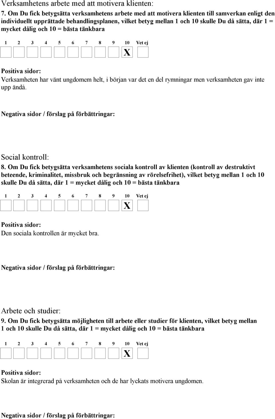 mycket dålig och 10 = bästa tänkbara Verksamheten har vänt ungdomem helt, i början var det en del rymningar men verksamheten gav inte upp ändå. Social kontroll: 8.