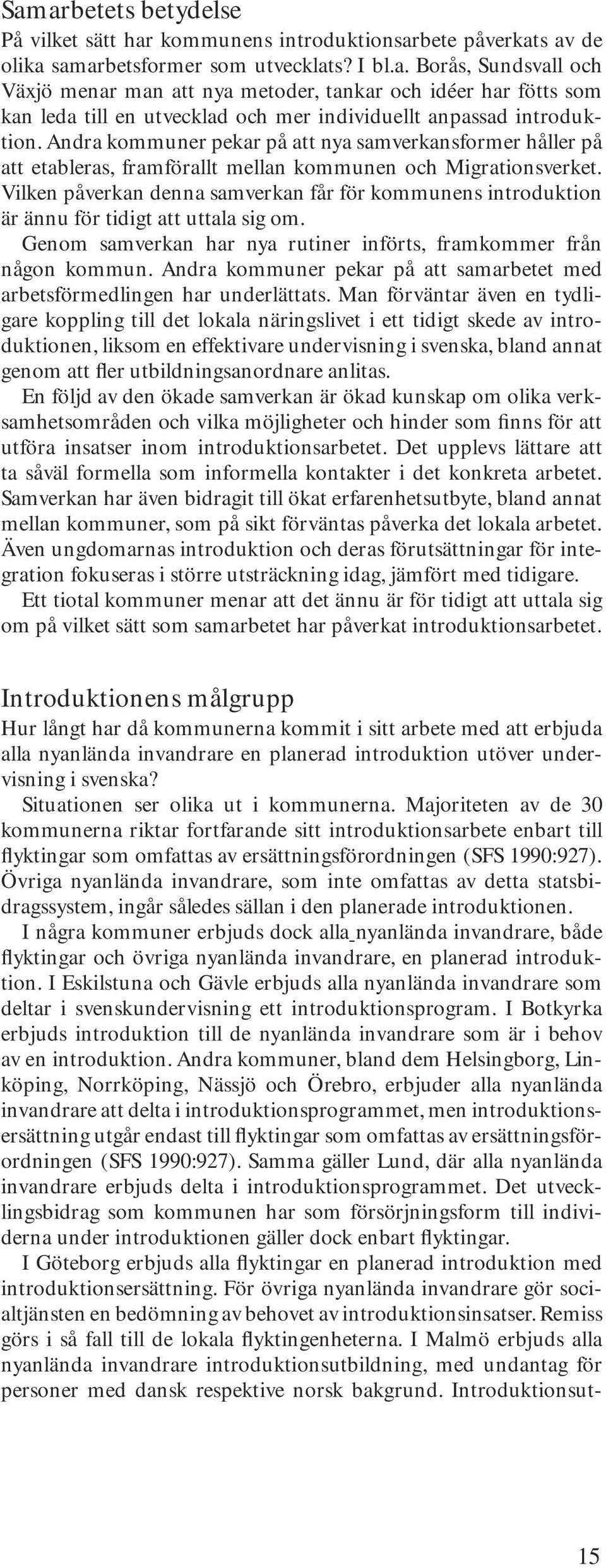 Vilken påverkan denna samverkan får för kommunens introduktion är ännu för tidigt att uttala sig om. Genom samverkan har nya rutiner införts, framkommer från någon kommun.