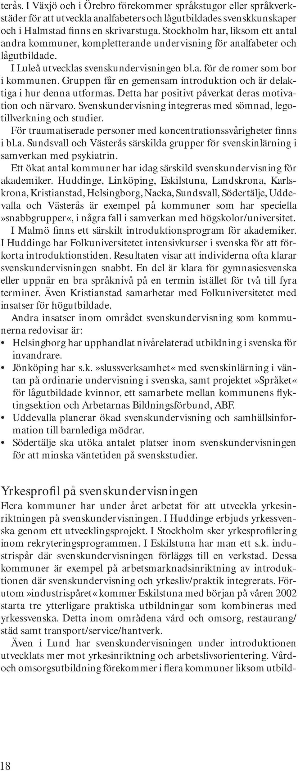 Gruppen får en gemensam introduktion och är delaktiga i hur denna utformas. Detta har positivt påverkat deras motivation och närvaro.