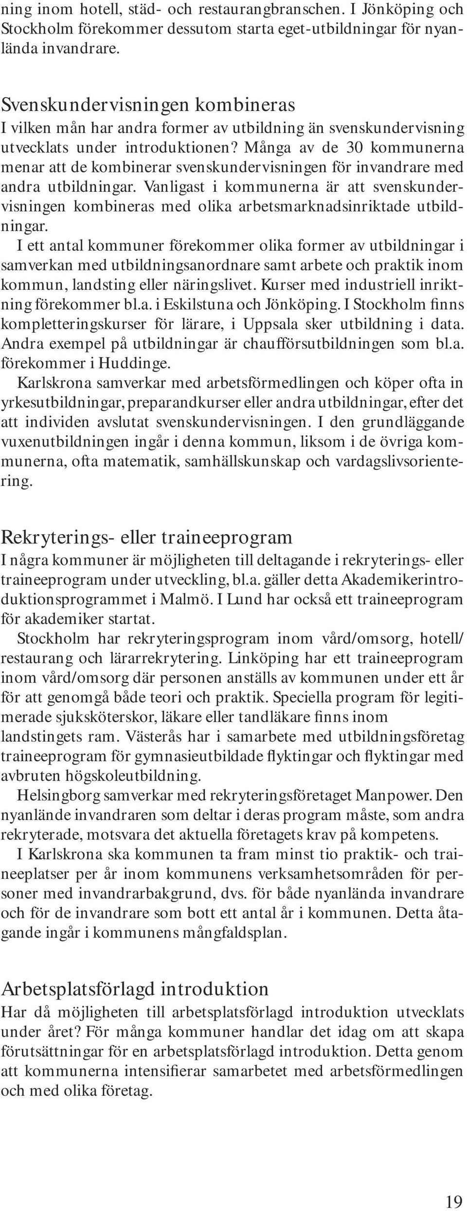 Många av de 30 kommunerna menar att de kombinerar svenskundervisningen för invandrare med andra utbildningar.