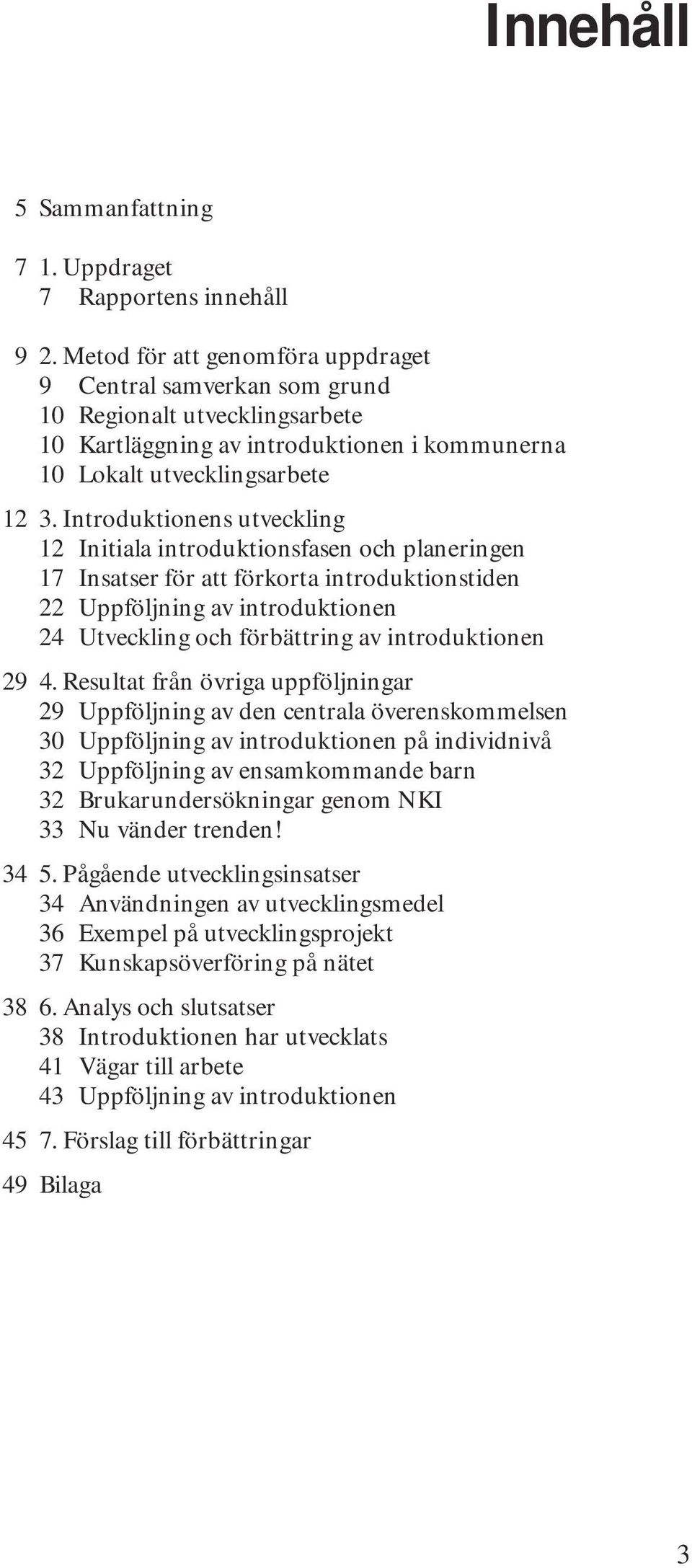Introduktionens utveckling 12 Initiala introduktionsfasen och planeringen 17 Insatser för att förkorta introduktionstiden 22 Uppföljning av introduktionen 24 Utveckling och förbättring av