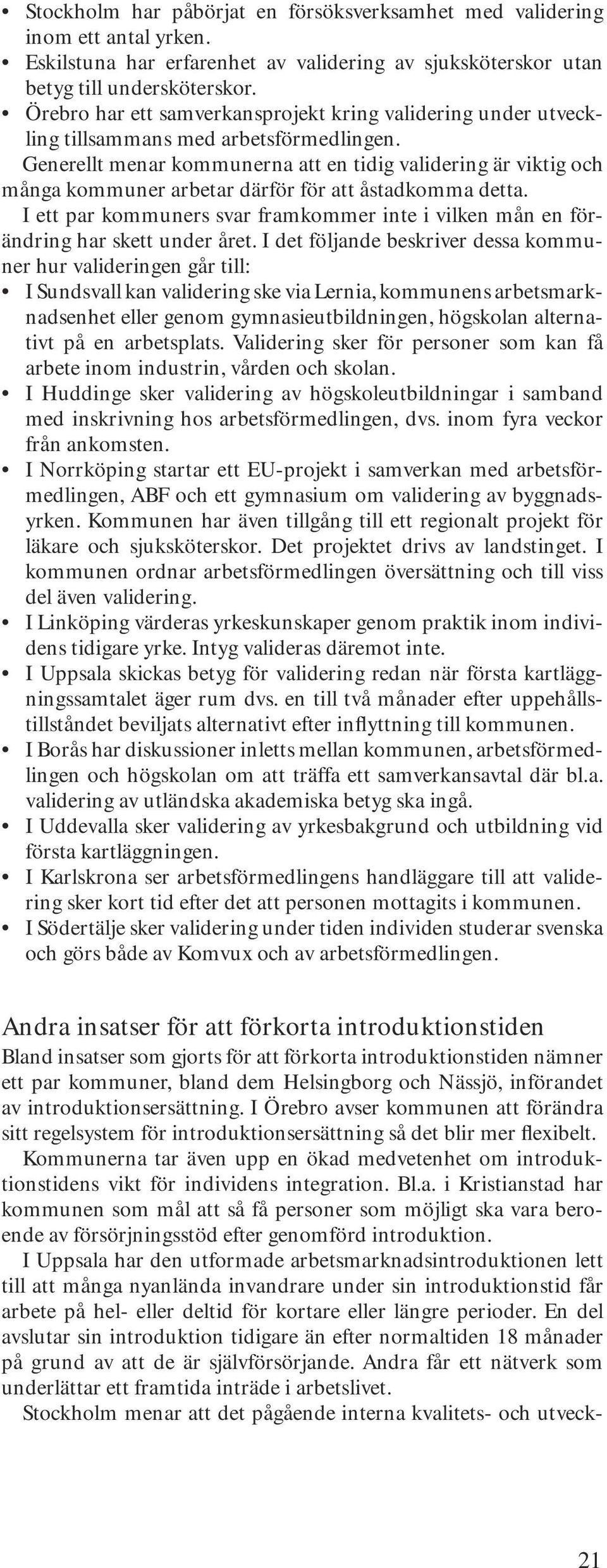 Generellt menar kommunerna att en tidig validering är viktig och många kommuner arbetar därför för att åstadkomma detta.
