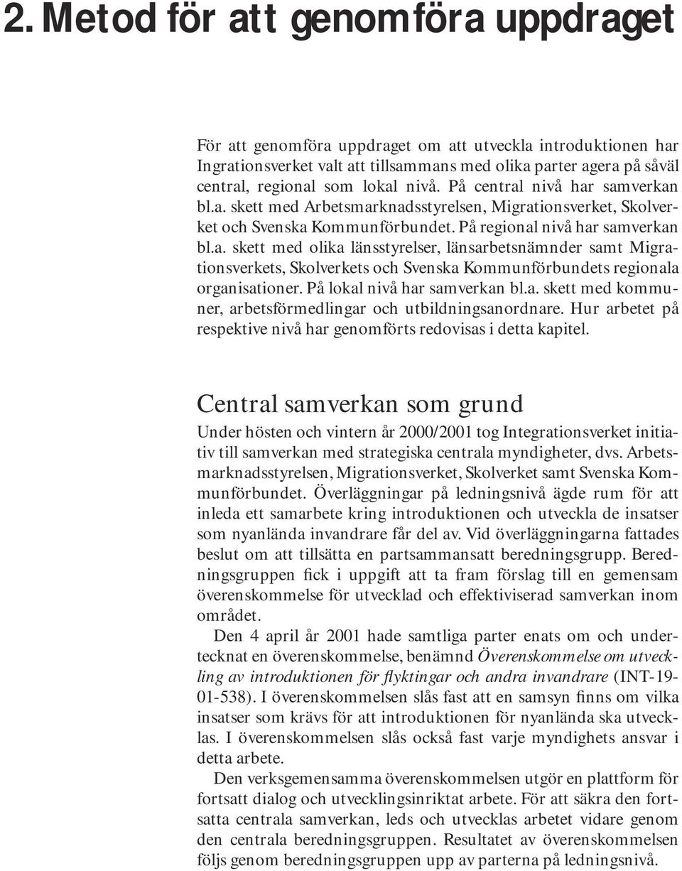 På lokal nivå har samverkan bl.a. skett med kommuner, arbetsförmedlingar och utbildningsanordnare. Hur arbetet på respektive nivå har genomförts redovisas i detta kapitel.