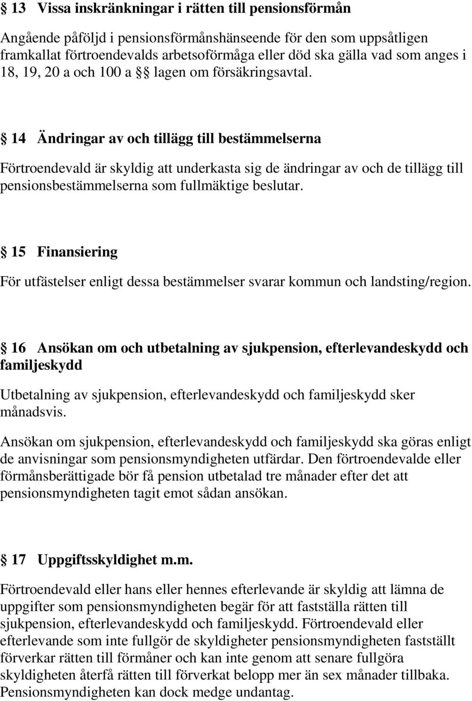 14 Ändringar av och tillägg till bestämmelserna Förtroendevald är skyldig att underkasta sig de ändringar av och de tillägg till pensionsbestämmelserna som fullmäktige beslutar.