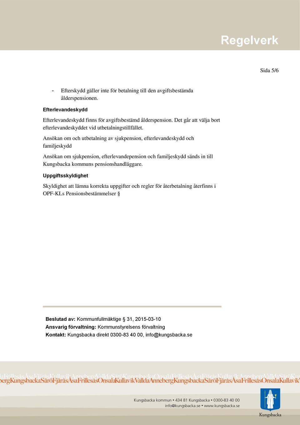 Ansökan om och utbetalning av sjukpension, efterlevandeskydd och familjeskydd Ansökan om sjukpension, efterlevandepension och familjeskydd sänds in till Kungsbacka kommuns