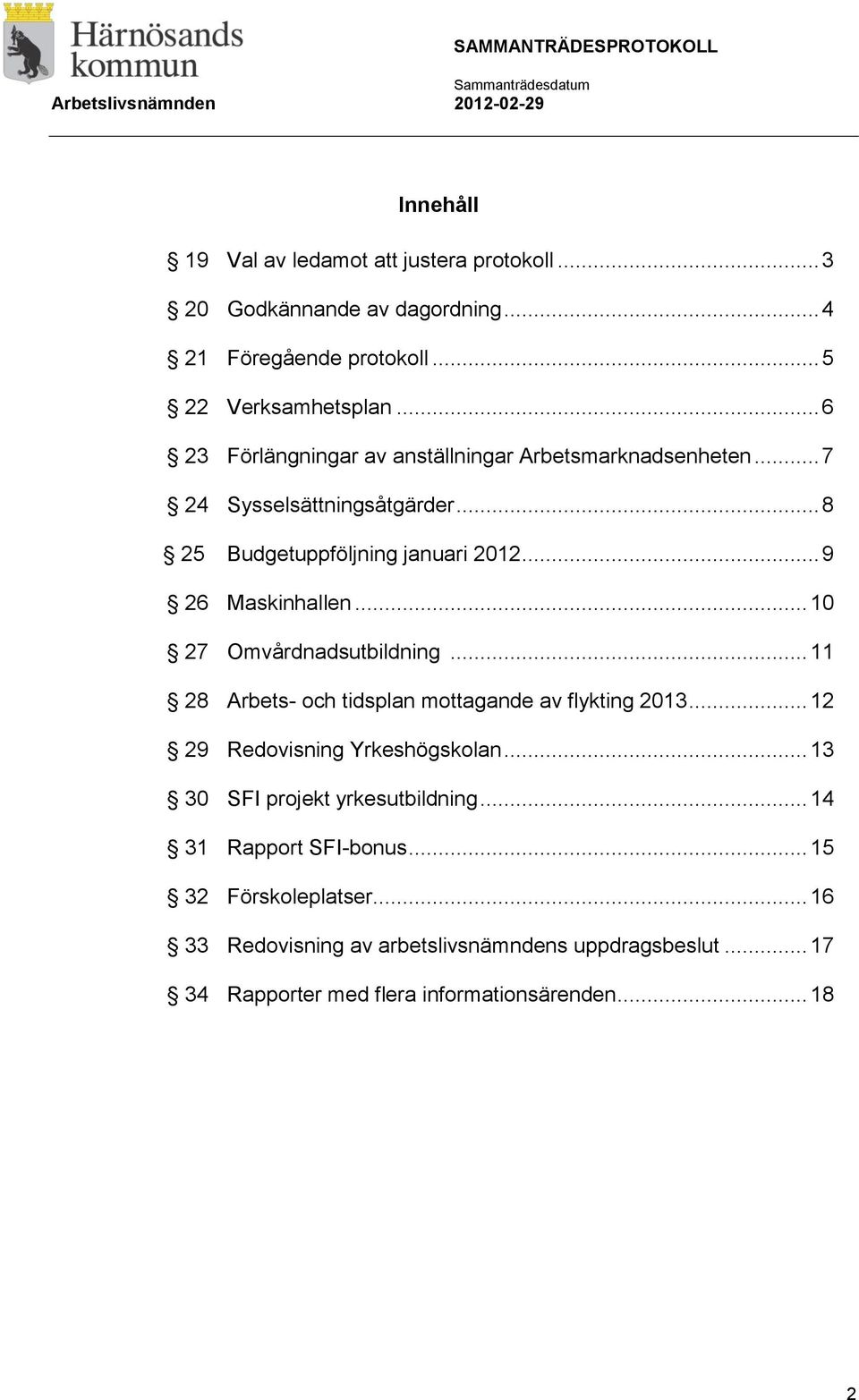 .. 10 27 Omvårdnadsutbildning... 11 28 Arbets- och tidsplan mottagande av flykting 2013... 12 29 Redovisning Yrkeshögskolan.