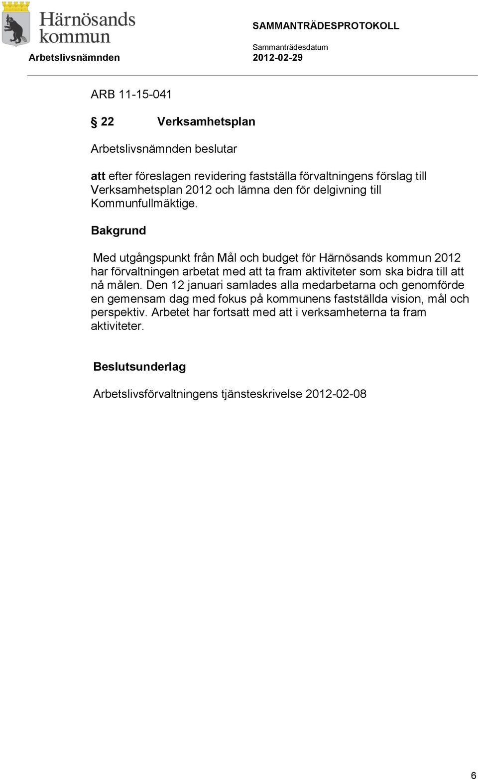 Bakgrund Med utgångspunkt från Mål och budget för Härnösands kommun 2012 har förvaltningen arbetat med att ta fram aktiviteter som ska bidra till