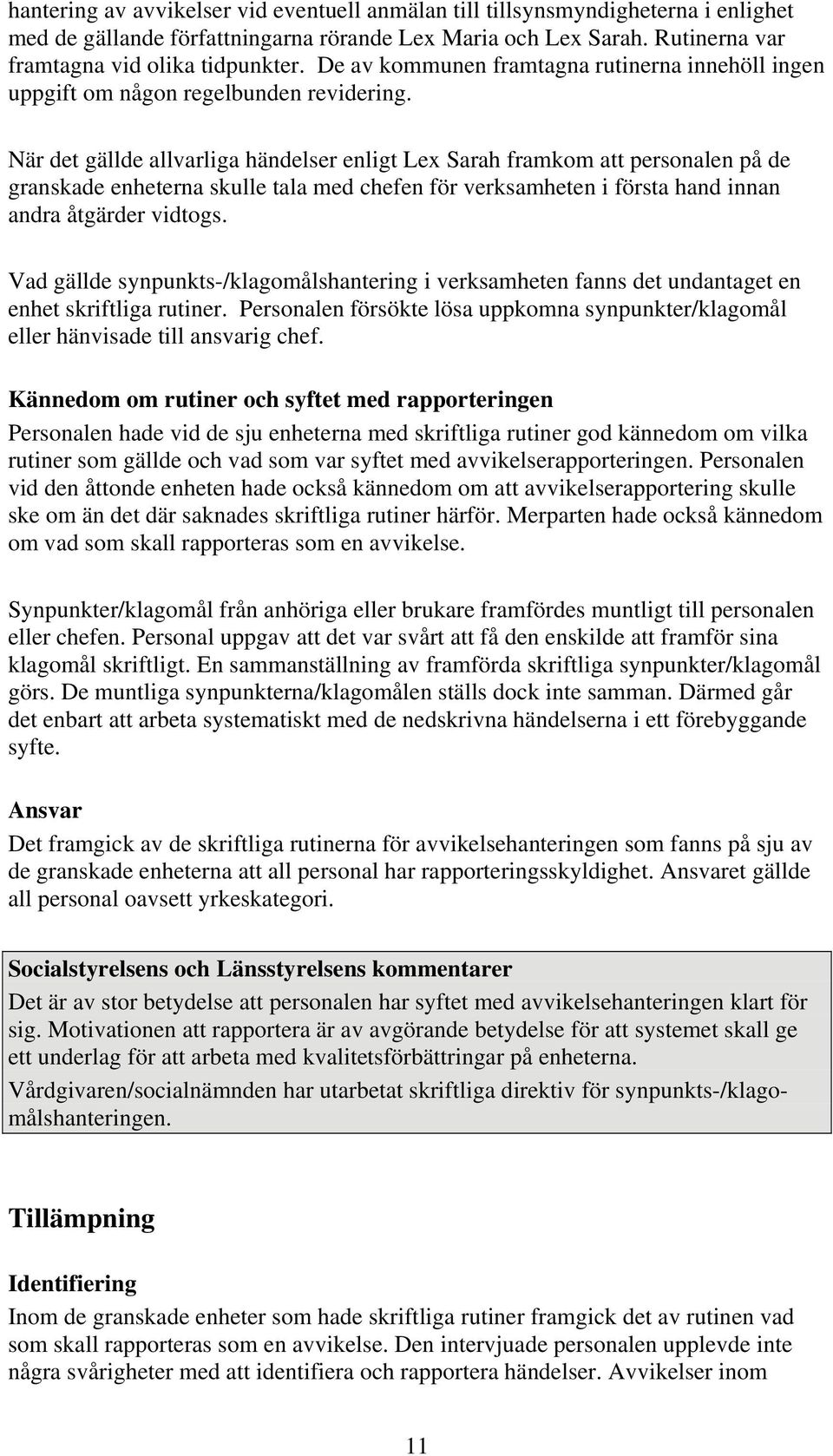 När det gällde allvarliga händelser enligt Lex Sarah framkom att personalen på de granskade enheterna skulle tala med chefen för verksamheten i första hand innan andra åtgärder vidtogs.