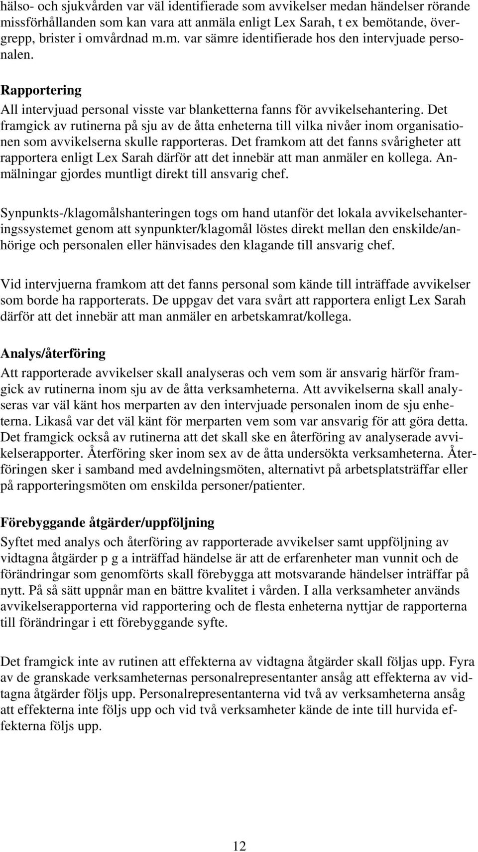 Det framgick av rutinerna på sju av de åtta enheterna till vilka nivåer inom organisationen som avvikelserna skulle rapporteras.