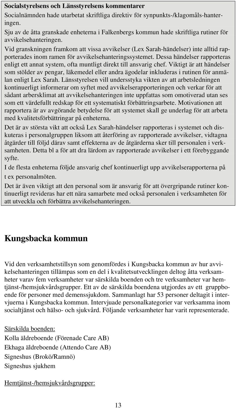 Vid granskningen framkom att vissa avvikelser (Lex Sarah-händelser) inte alltid rapporterades inom ramen för avvikelsehanteringssystemet.