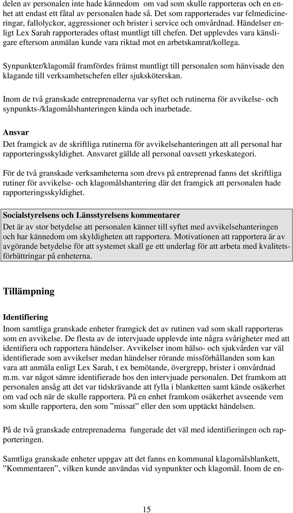 Det upplevdes vara känsligare eftersom anmälan kunde vara riktad mot en arbetskamrat/kollega.