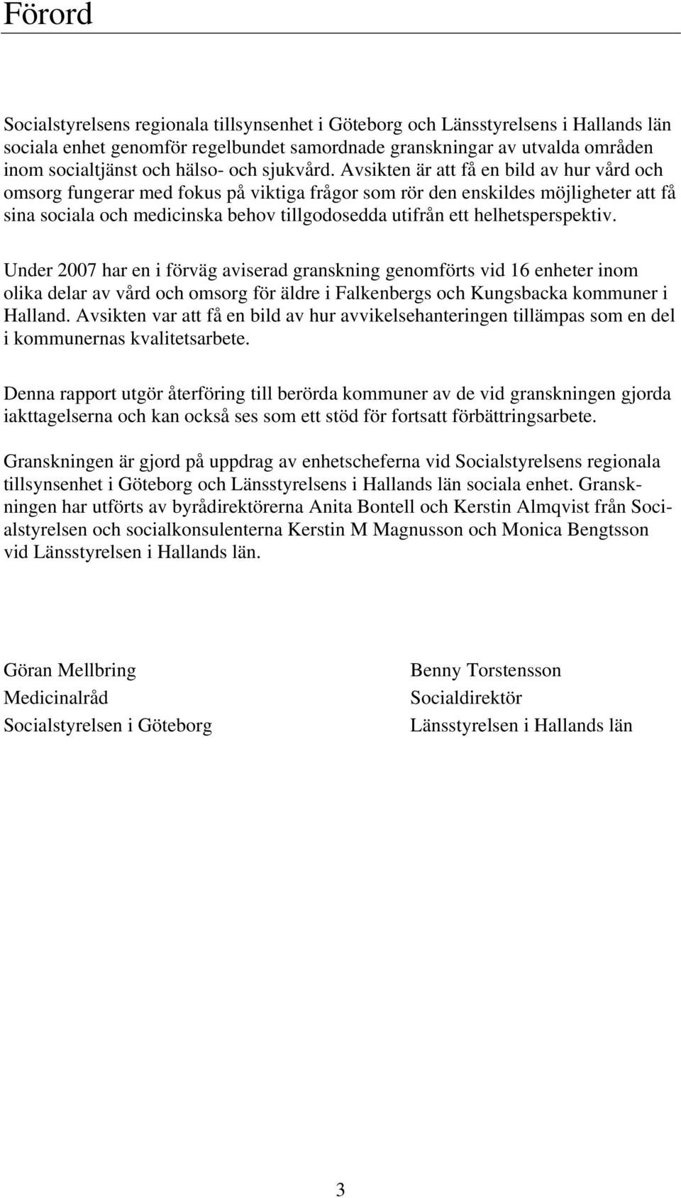 Avsikten är att få en bild av hur vård och omsorg fungerar med fokus på viktiga frågor som rör den enskildes möjligheter att få sina sociala och medicinska behov tillgodosedda utifrån ett