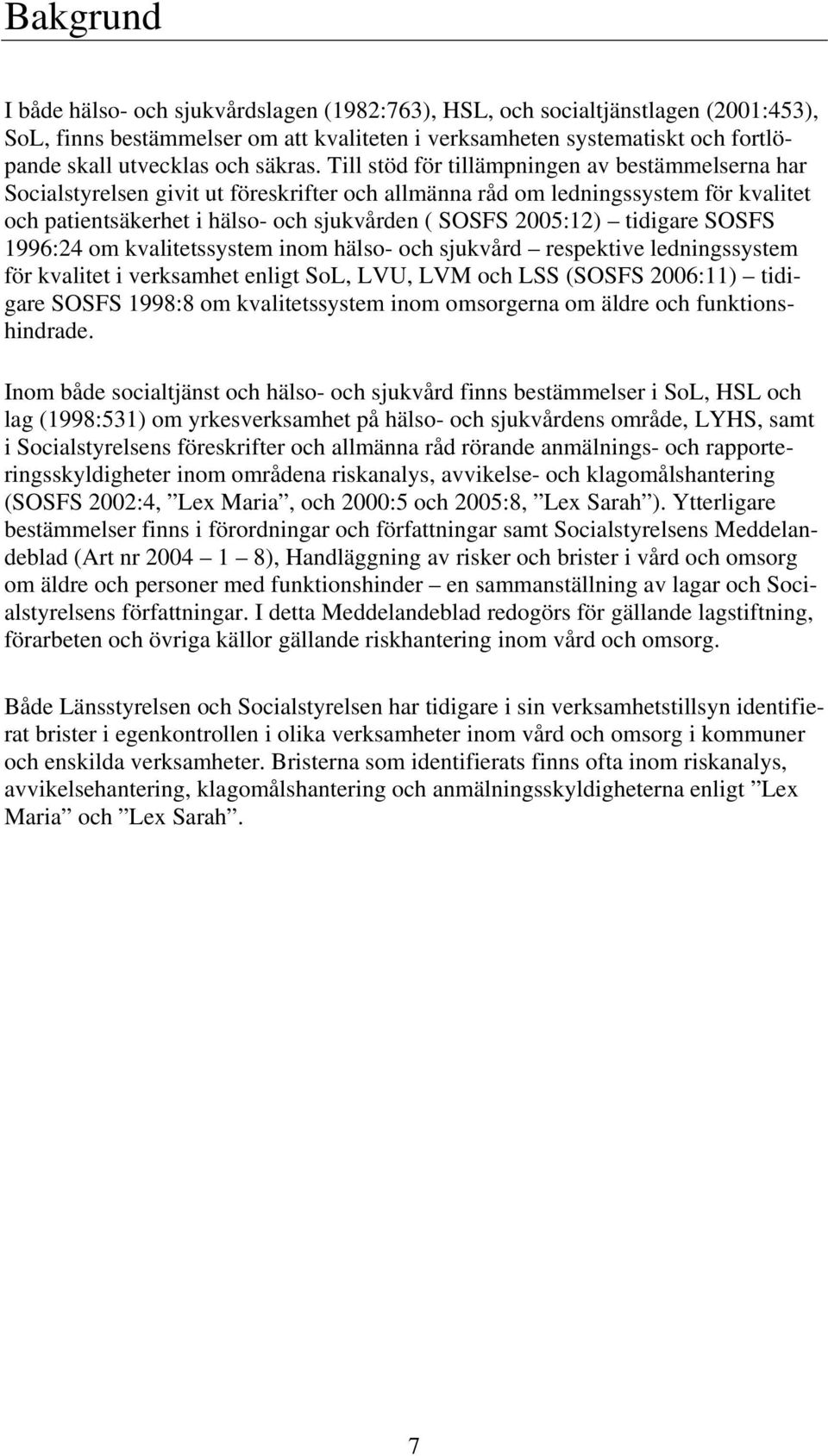 Till stöd för tillämpningen av bestämmelserna har Socialstyrelsen givit ut föreskrifter och allmänna råd om ledningssystem för kvalitet och patientsäkerhet i hälso- och sjukvården ( SOSFS 2005:12)